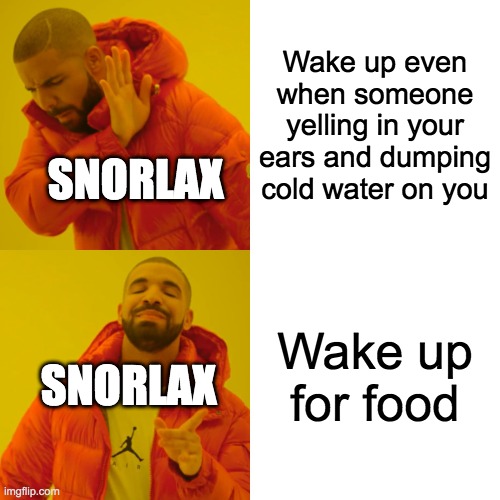 Drake Hotline Bling Meme | Wake up even when someone yelling in your ears and dumping cold water on you; SNORLAX; Wake up for food; SNORLAX | image tagged in memes,drake hotline bling | made w/ Imgflip meme maker