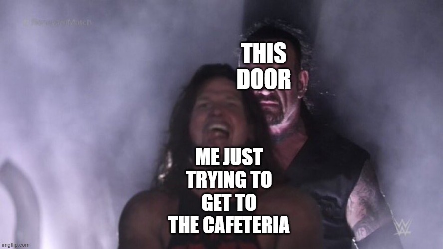 AJ Styles & Undertaker | THIS DOOR ME JUST TRYING TO GET TO THE CAFETERIA | image tagged in aj styles undertaker | made w/ Imgflip meme maker