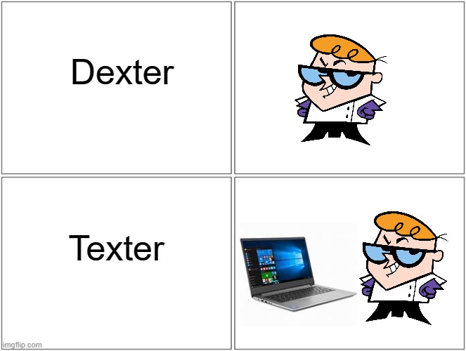 Bruh | Dexter; Texter | image tagged in memes,blank comic panel 2x2 | made w/ Imgflip meme maker