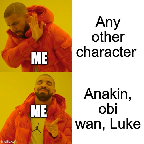 Drake Hotline Bling Meme | Any other character; ME; Anakin, obi wan, Luke; ME | image tagged in memes,drake hotline bling | made w/ Imgflip meme maker