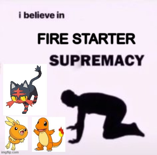 image tagged in i believe in supremacy,pokemon,firestarter | made w/ Imgflip meme maker