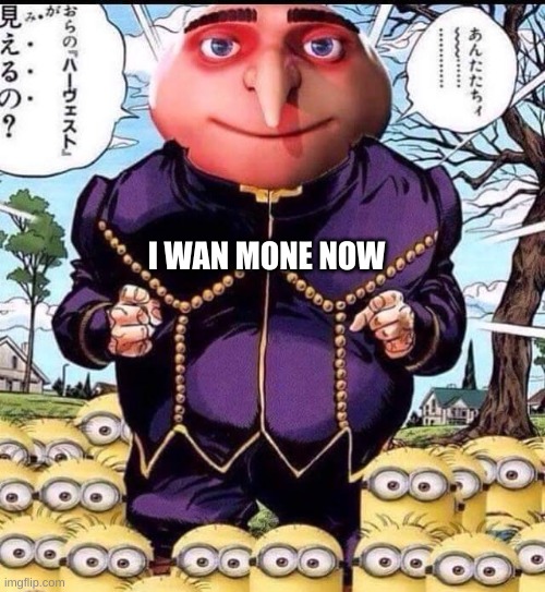 I WAN MONE NOW | image tagged in minions | made w/ Imgflip meme maker