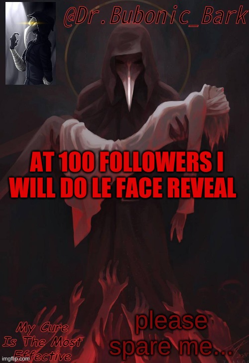 spare me... | AT 100 FOLLOWERS I WILL DO LE FACE REVEAL; please spare me... | image tagged in dr temp | made w/ Imgflip meme maker