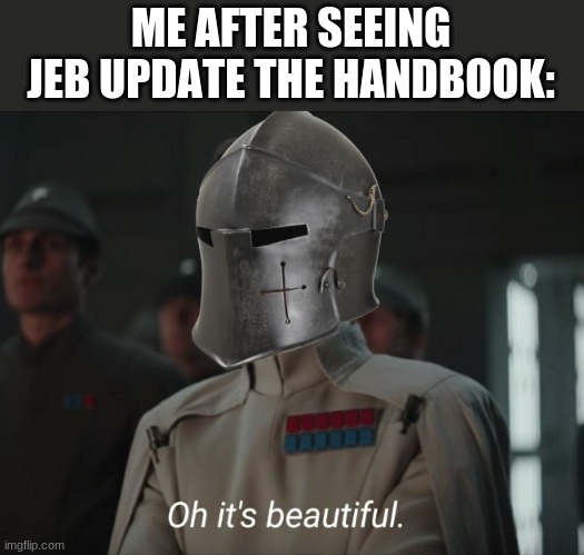 Oh it's beautiful | ME AFTER SEEING JEB UPDATE THE HANDBOOK: | image tagged in oh it's beautiful | made w/ Imgflip meme maker