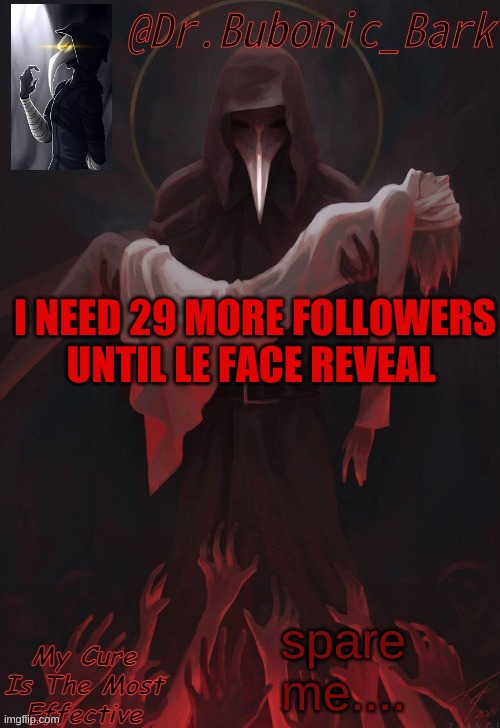 many regrets | I NEED 29 MORE FOLLOWERS UNTIL LE FACE REVEAL; spare me.... | image tagged in dr temp | made w/ Imgflip meme maker