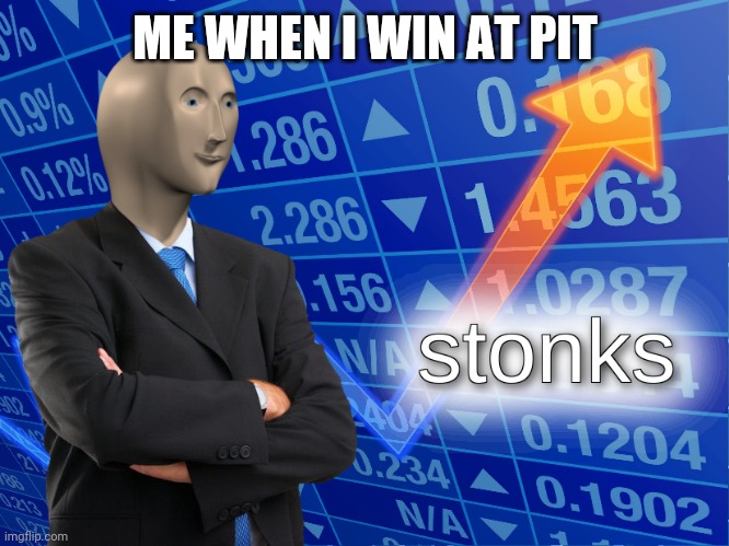 stonks | ME WHEN I WIN AT PIT | image tagged in stonks | made w/ Imgflip meme maker