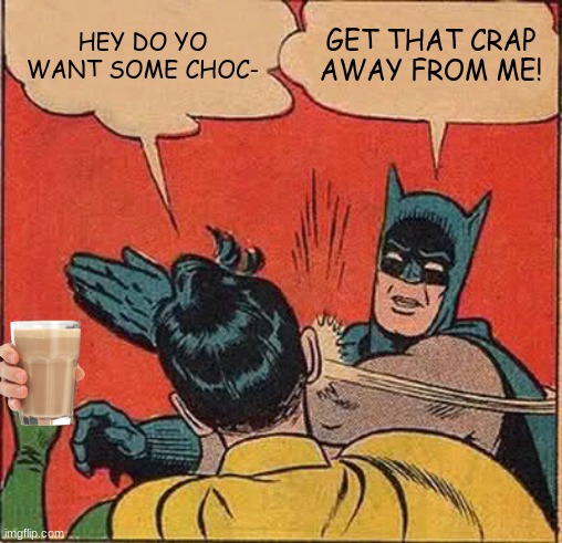 Stop the chocc | HEY DO YO WANT SOME CHOC-; GET THAT CRAP AWAY FROM ME! | image tagged in memes,batman slapping robin | made w/ Imgflip meme maker