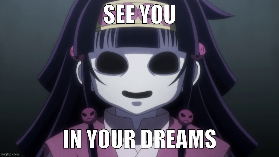 Nanika from Hunter x Hunter | SEE YOU; IN YOUR DREAMS | image tagged in hunter x hunter | made w/ Imgflip meme maker