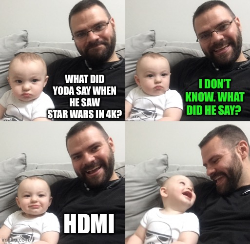 Star War pun baby | I DON’T KNOW. WHAT DID HE SAY? WHAT DID YODA SAY WHEN HE SAW STAR WARS IN 4K? HDMI | image tagged in star wars,star wars pun | made w/ Imgflip meme maker