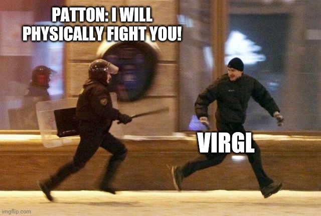 When Virgl talks bad about himself | PATTON: I WILL PHYSICALLY FIGHT YOU! VIRGL | image tagged in police chasing guy | made w/ Imgflip meme maker