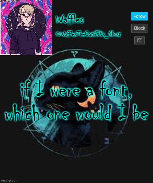 . | if I were a font, which one would I be | image tagged in no tags for you | made w/ Imgflip meme maker