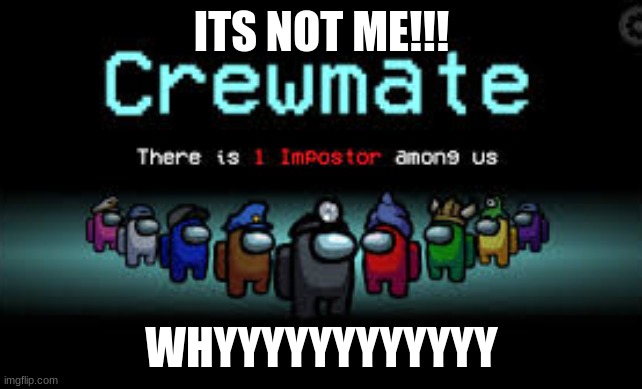 There is 1 imposter among us | ITS NOT ME!!! WHYYYYYYYYYYYY | image tagged in there is 1 imposter among us | made w/ Imgflip meme maker