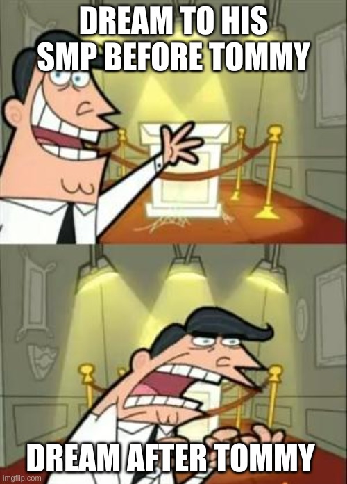 This Is Where I'd Put My Trophy If I Had One | DREAM TO HIS SMP BEFORE TOMMY; DREAM AFTER TOMMY | image tagged in memes,this is where i'd put my trophy if i had one | made w/ Imgflip meme maker