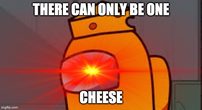 THERE CAN ONLY BE ONE CHEESE | made w/ Imgflip meme maker