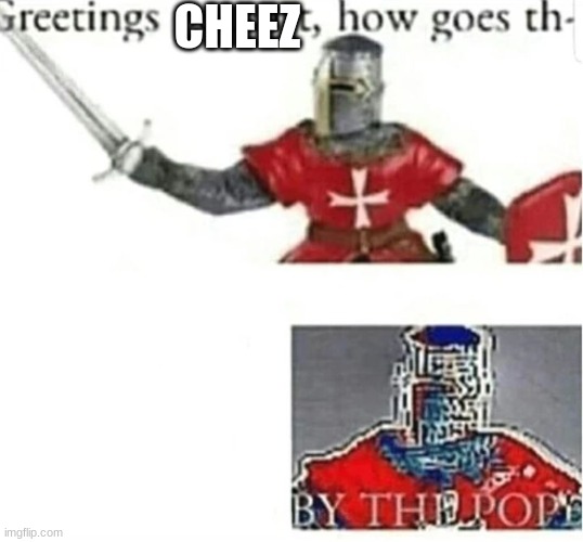 BY THE POPE | CHEEZ | image tagged in by the pope | made w/ Imgflip meme maker