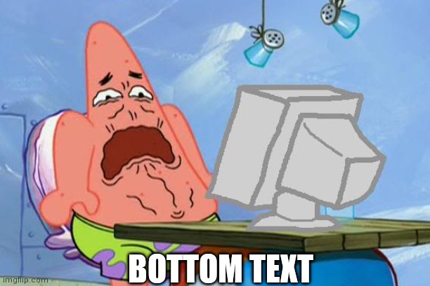 Patrick Star Internet Disgust | BOTTOM TEXT | image tagged in patrick star internet disgust | made w/ Imgflip meme maker