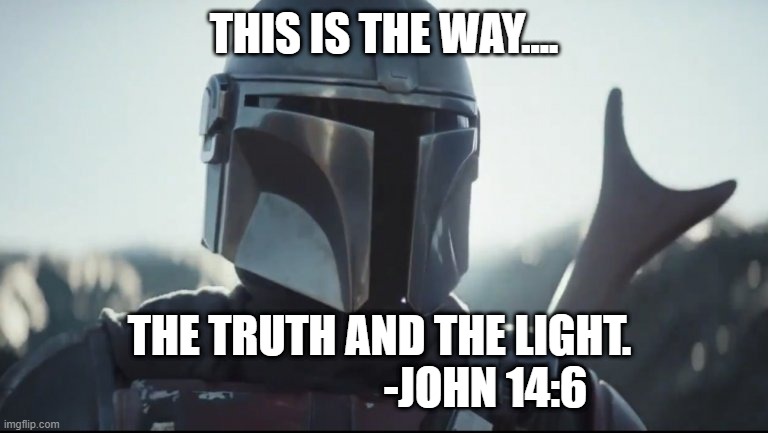 This is the way | THIS IS THE WAY.... THE TRUTH AND THE LIGHT. 
                       -JOHN 14:6 | image tagged in mandolorian,bible verse | made w/ Imgflip meme maker