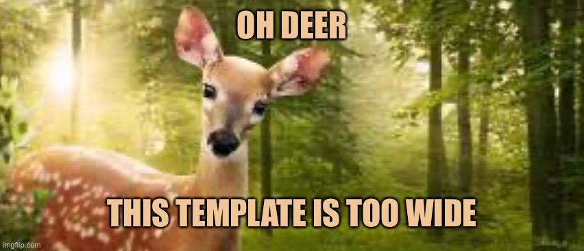 OH DEER; THIS TEMPLATE IS TOO WIDE | image tagged in memes,oh deer | made w/ Imgflip meme maker