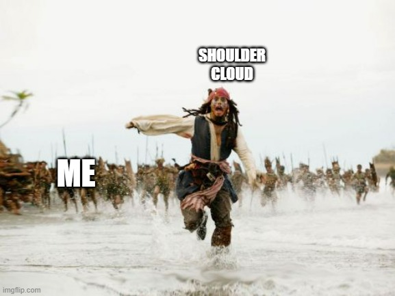 Tiring | SHOULDER CLOUD; ME | image tagged in memes,jack sparrow being chased,shoulder cloud | made w/ Imgflip meme maker