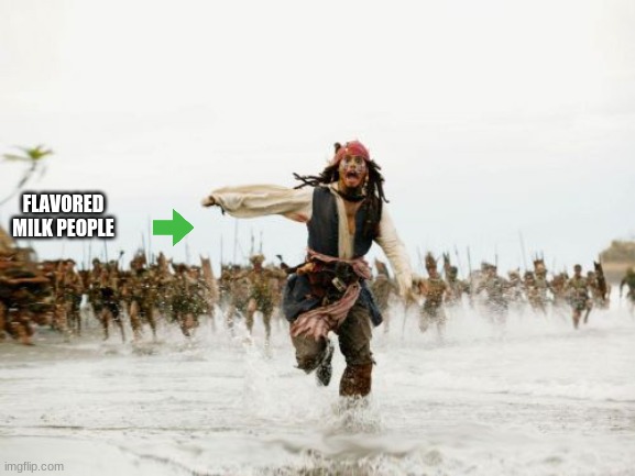 Jack Sparrow Being Chased | FLAVORED MILK PEOPLE | image tagged in memes,jack sparrow being chased | made w/ Imgflip meme maker
