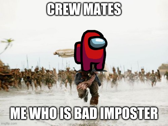 Jack Sparrow Being Chased Meme | CREW MATES; ME WHO IS BAD IMPOSTER | image tagged in memes,jack sparrow being chased | made w/ Imgflip meme maker