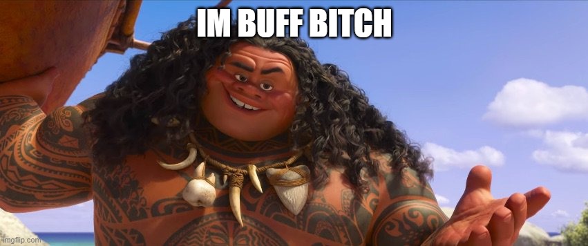 Moana Maui Welcome | IM BUFF BITCH | image tagged in moana maui welcome | made w/ Imgflip meme maker