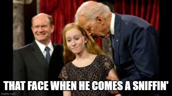 Creepy Joe Biden | THAT FACE WHEN HE COMES A SNIFFIN' | image tagged in creepy joe biden | made w/ Imgflip meme maker