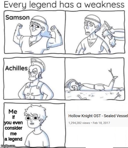 This is one of the only songs to make me cry. Yes I know, pathetic. | if you even consider me a legend | image tagged in every legend has a weakness | made w/ Imgflip meme maker