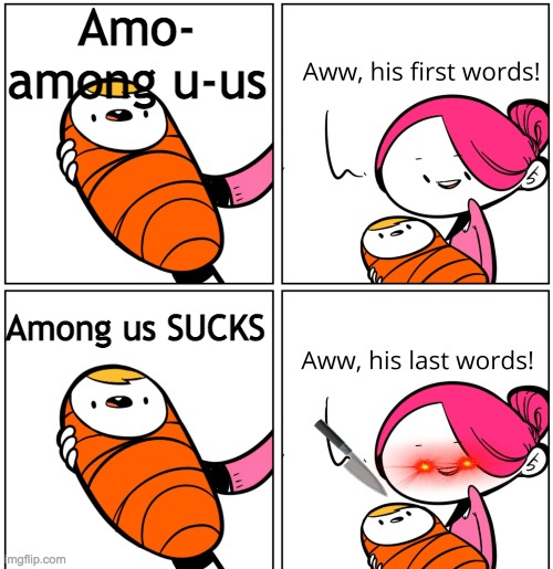Aww, His Last Words | Amo- among u-us; Among us SUCKS | image tagged in aww his last words | made w/ Imgflip meme maker