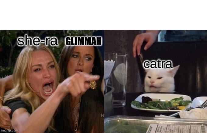 Woman Yelling At Cat | she-ra; GLIMMAH; catra | image tagged in memes,woman yelling at cat | made w/ Imgflip meme maker
