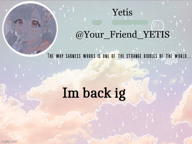 ya | Im back ig | image tagged in cloudie yetis | made w/ Imgflip meme maker