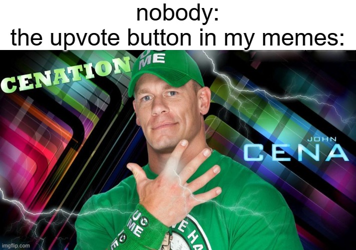 Jhon cena | nobody:
the upvote button in my memes: | image tagged in jhon cena | made w/ Imgflip meme maker