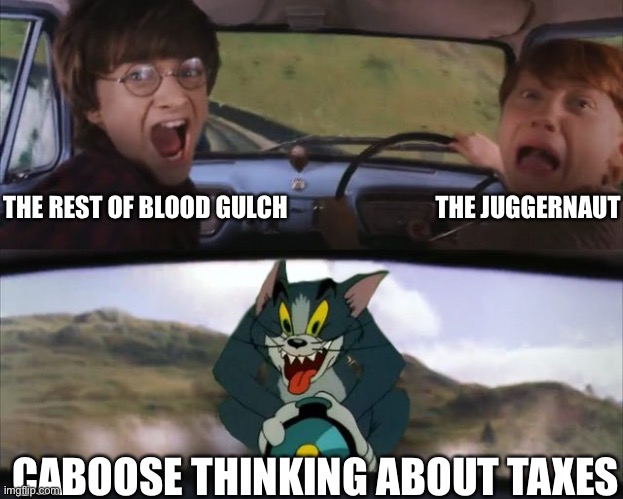 Harry and Ron being chased by Tom | THE REST OF BLOOD GULCH                              THE JUGGERNAUT; CABOOSE THINKING ABOUT TAXES | image tagged in harry and ron being chased by tom | made w/ Imgflip meme maker