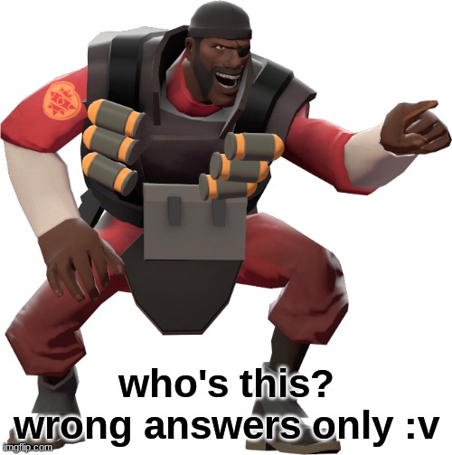 :v | who's this? wrong answers only :v | image tagged in demoman laughing | made w/ Imgflip meme maker