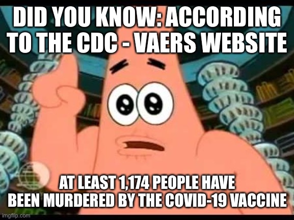 Your daily reminder to get your Covid-19 Vaccines.. or not. | DID YOU KNOW: ACCORDING TO THE CDC - VAERS WEBSITE; AT LEAST 1,174 PEOPLE HAVE BEEN MURDERED BY THE COVID-19 VACCINE | image tagged in patrick star remind,covid-19,death,murder,democratic socialism,globalist | made w/ Imgflip meme maker