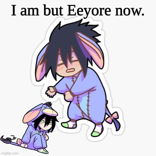 I actually have a Eeyore onesie. | I am but Eeyore now. | made w/ Imgflip meme maker