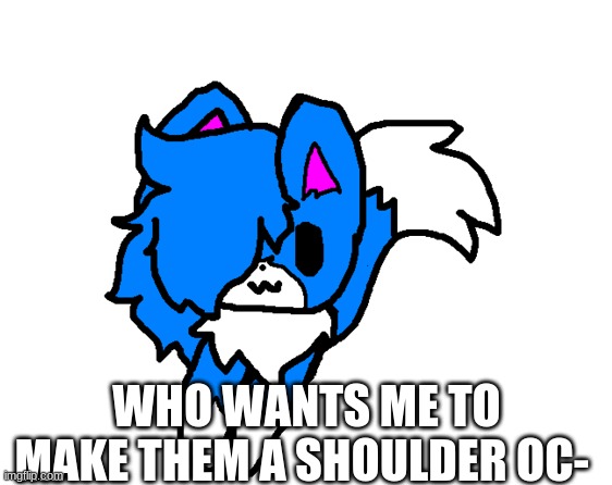 Im not gonna do all of them since school- | WHO WANTS ME TO MAKE THEM A SHOULDER OC- | image tagged in shoulder cloud | made w/ Imgflip meme maker