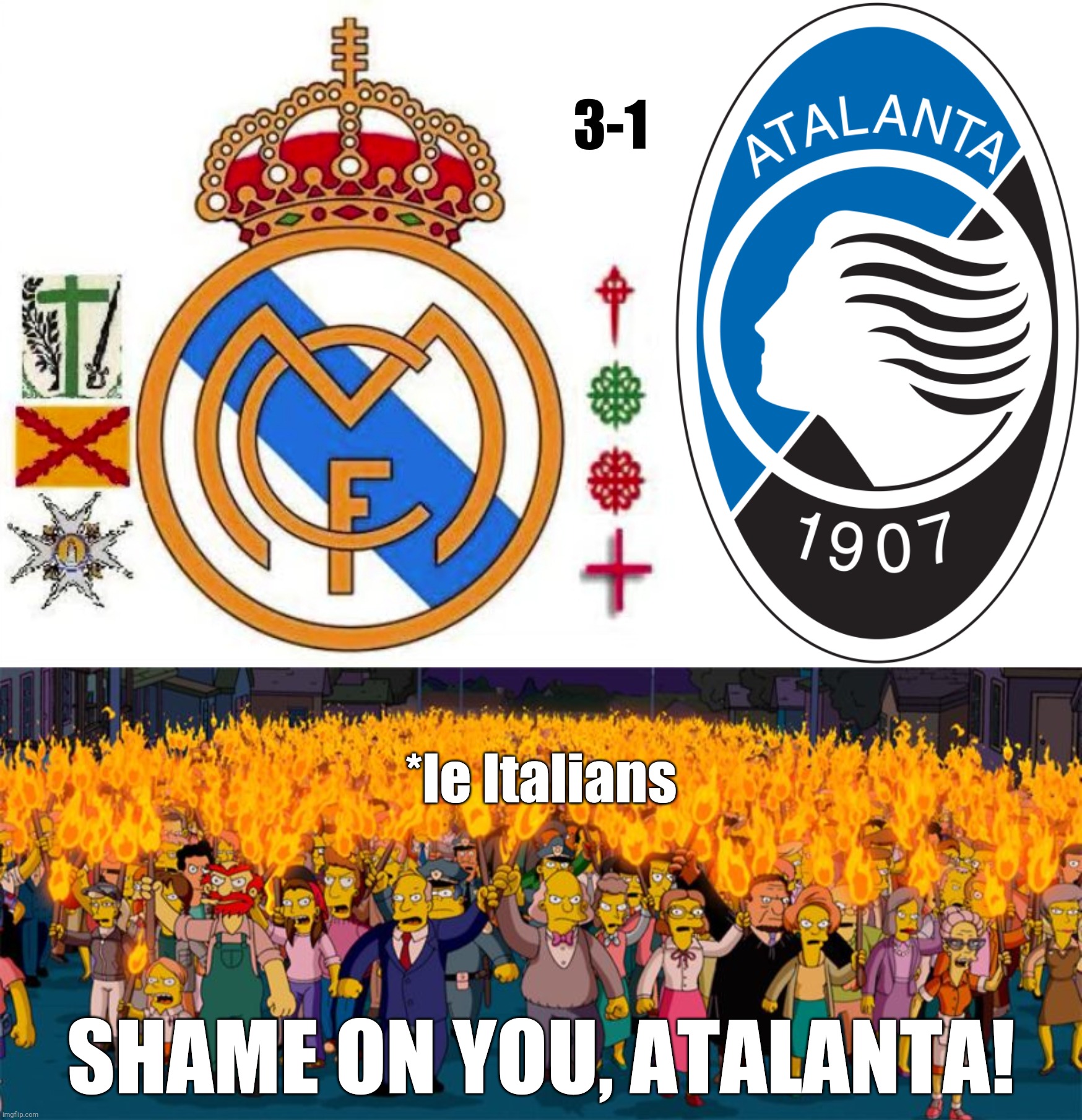 Real Madrid 3-1 Atalanta... | 3-1; *le Italians; SHAME ON YOU, ATALANTA! | image tagged in real madrid,atalanta,simpsons riot,champions league,memes | made w/ Imgflip meme maker