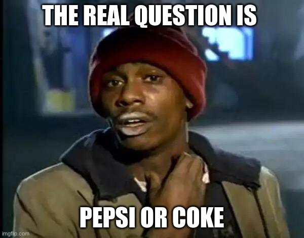 Y'all Got Any More Of That |  THE REAL QUESTION IS; PEPSI OR COKE | image tagged in memes,y'all got any more of that | made w/ Imgflip meme maker