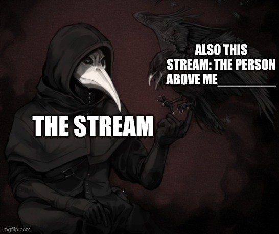Scp 049 raven | ALSO THIS STREAM: THE PERSON ABOVE ME________; THE STREAM | image tagged in scp 049 raven | made w/ Imgflip meme maker