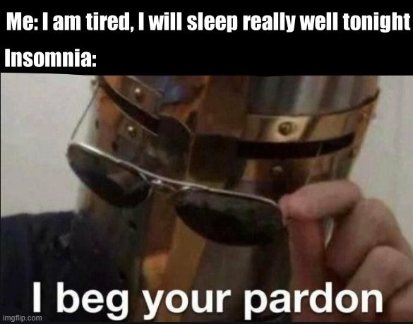 Insomnia be like | image tagged in insomnia | made w/ Imgflip meme maker