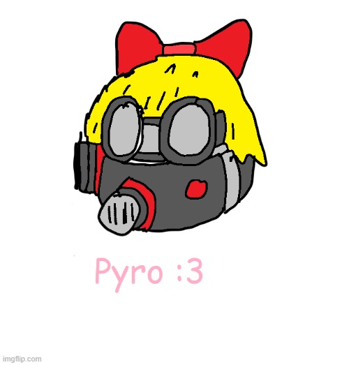 Me as pyro -w- | image tagged in drawings,team fortress 2 | made w/ Imgflip meme maker