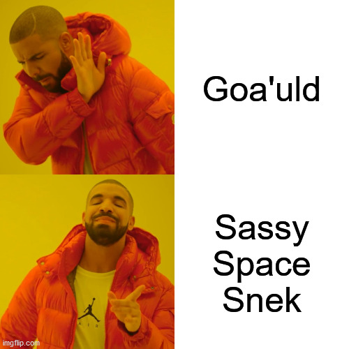 Best Space Snek | Goa'uld; Sassy
Space
Snek | image tagged in memes,drake hotline bling | made w/ Imgflip meme maker