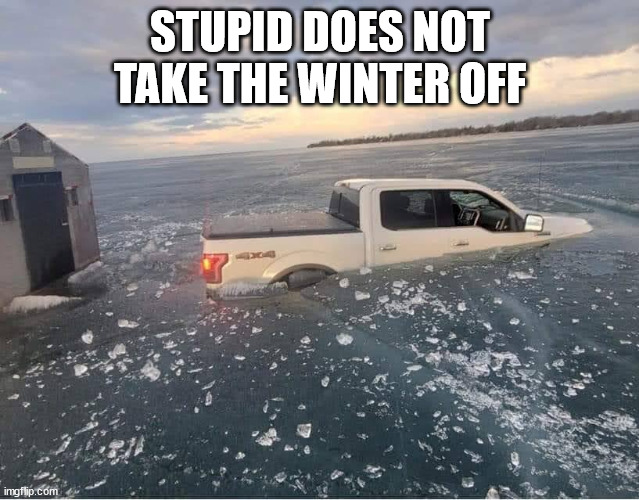 Stupid People | STUPID DOES NOT TAKE THE WINTER OFF | image tagged in stupid people,ice,ice fishing,lake simcoe,meanwhile in canada | made w/ Imgflip meme maker