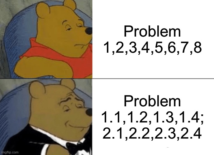 Professors | Problem 1,2,3,4,5,6,7,8; Problem 1.1,1.2,1.3,1.4; 2.1,2.2,2.3,2.4 | image tagged in memes,tuxedo winnie the pooh | made w/ Imgflip meme maker