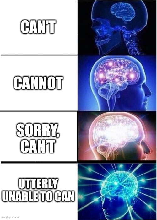 Expanding Brain | CAN’T; CANNOT; SORRY, CAN’T; UTTERLY UNABLE TO CAN | image tagged in memes,expanding brain | made w/ Imgflip meme maker