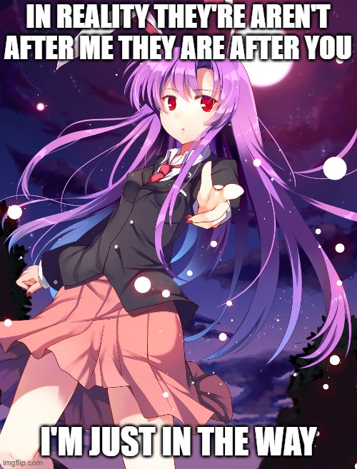 anime character they aren't after me | IN REALITY THEY'RE AREN'T AFTER ME THEY ARE AFTER YOU; I'M JUST IN THE WAY | image tagged in touhou pointing | made w/ Imgflip meme maker