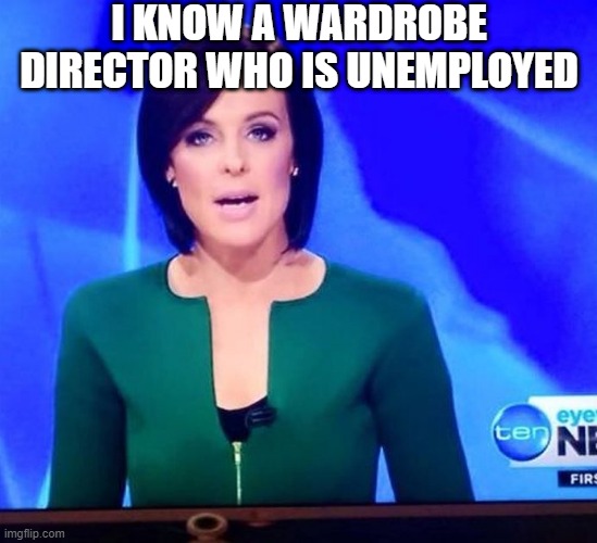 When You See It | I KNOW A WARDROBE DIRECTOR WHO IS UNEMPLOYED | image tagged in you had one job | made w/ Imgflip meme maker