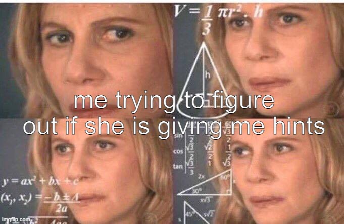 Math lady/Confused lady | me trying to figure out if she is giving me hints | image tagged in math lady/confused lady | made w/ Imgflip meme maker