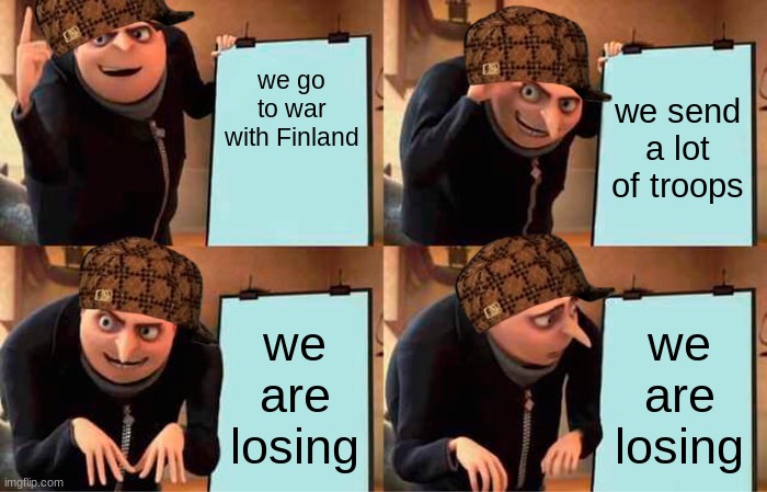 Finnic-Soviet war meme | we go to war with Finland; we send a lot of troops; we are losing; we are losing | image tagged in memes,gru's plan | made w/ Imgflip meme maker